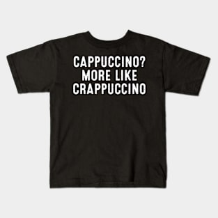 Cappuccino? More Like Crappuccino Kids T-Shirt